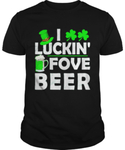 St Patricks day Irish I luckin fove beer  Unisex