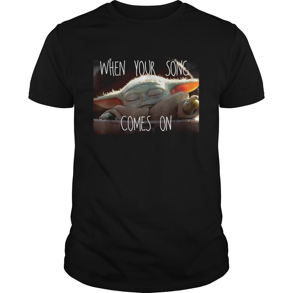 The Mandalorian The Child When Your Song Comes On shirt