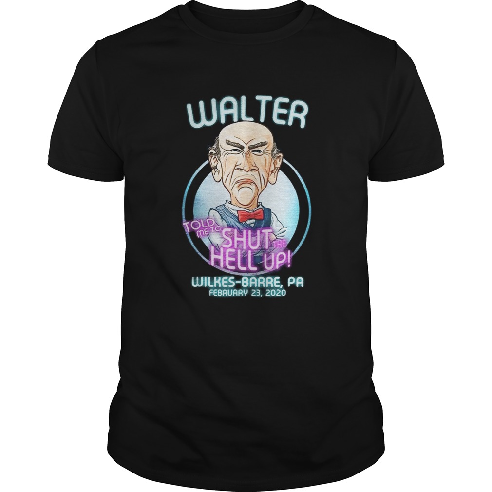 Walter Told Me To Shut Hell Up WilkesBarre shirt