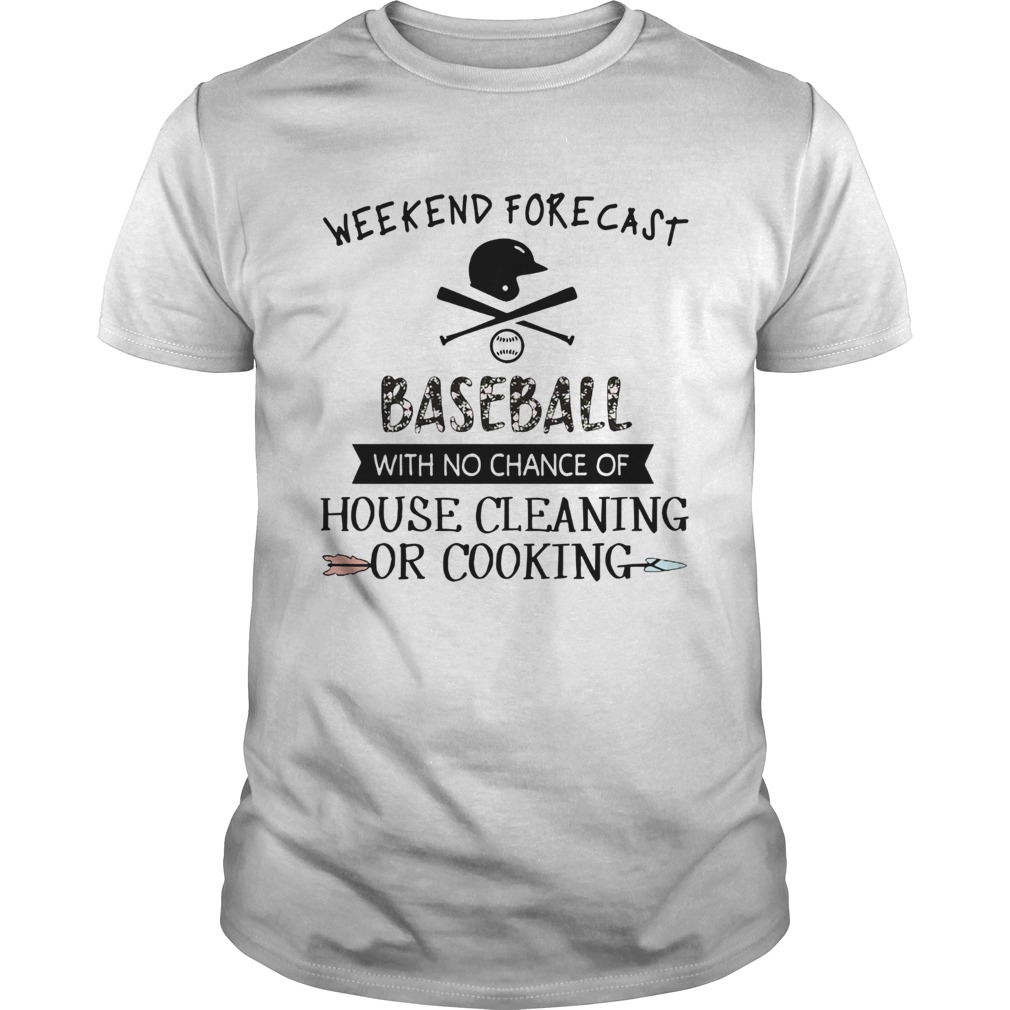 Weekend Forecast Baseball With No Chance Of House Cleaning Or Cooking shirt