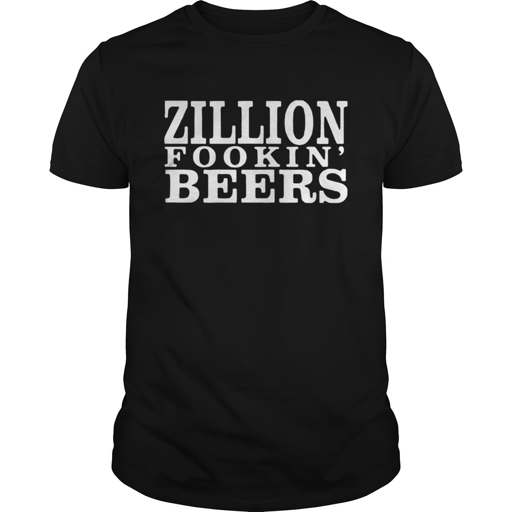 Zillion Fookin Beers shirt
