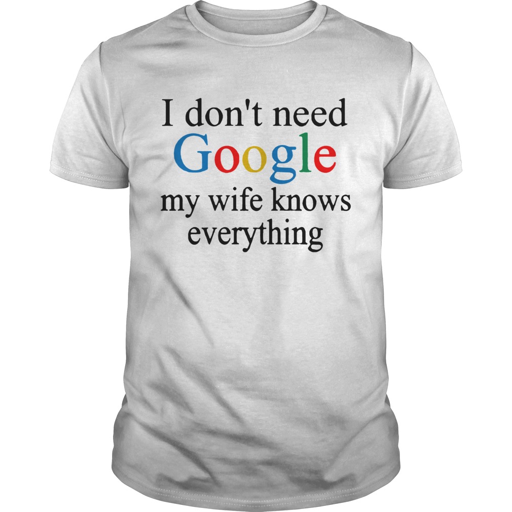 i dont need google my wife knows everything shirt