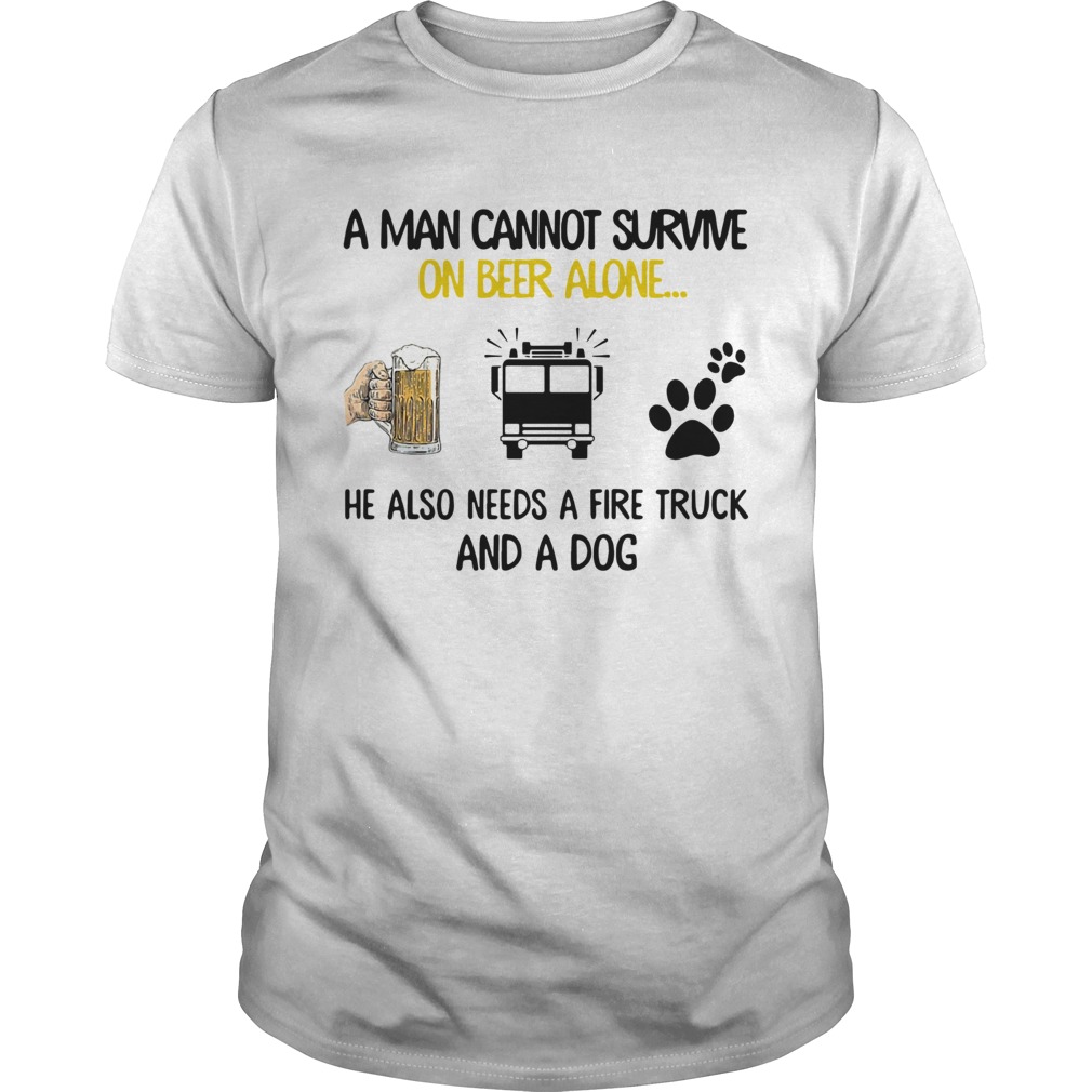 A Man Cannot Survive On Beer Alone He Also Needs A Fire Truck And A Dog shirt