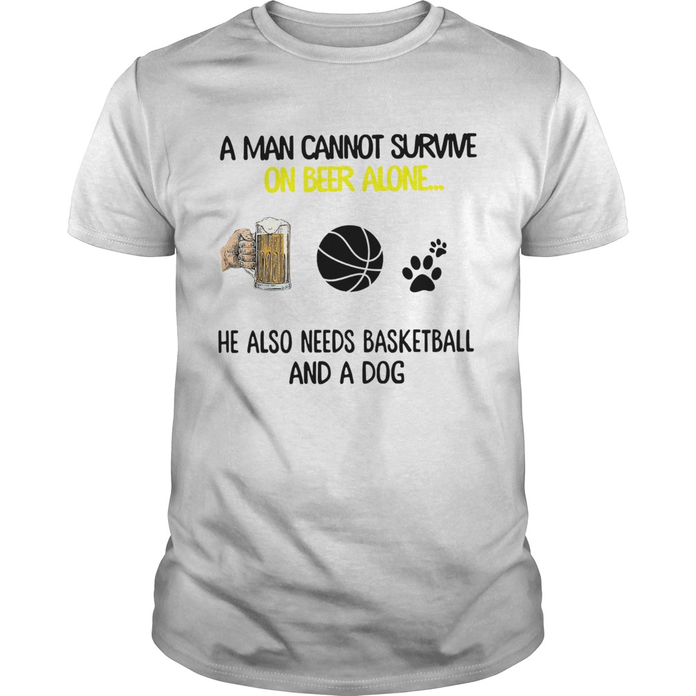 A Man Cannot Survive On Beer Alone He Also Needs Basketball And A Dog shirt