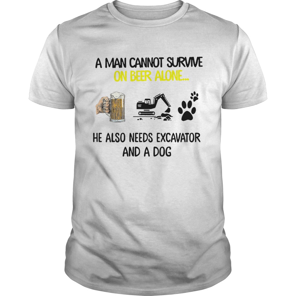 A Man Cannot Survive On Beer Alone He Also Needs Excavator And A Dog shirt