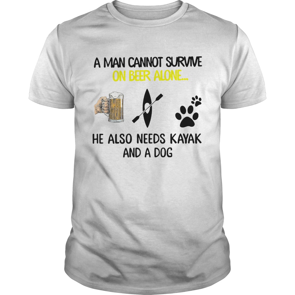 A Man Cannot Survive On Beer Alone He Also Needs Kayak And A Dog shirt