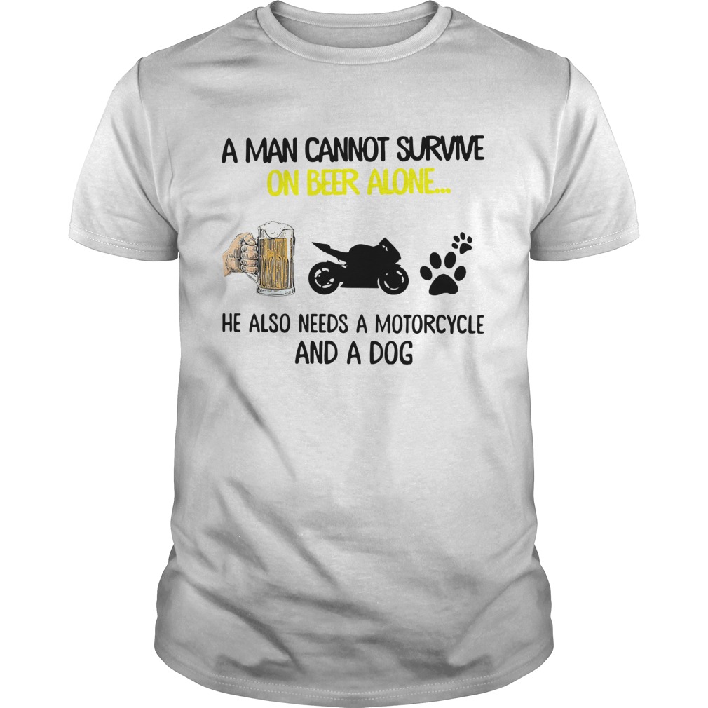 A Man Cannot Survive On Beer Alone He Also Needs Motorcycle And A Dog shirt