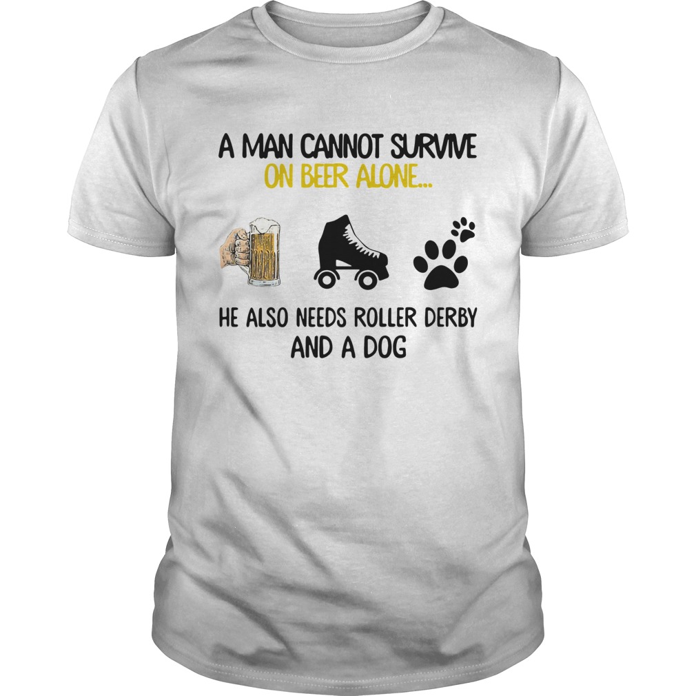 A Man Cannot Survive On Beer Alone He Also Needs Roller Derby And A Dog shirt