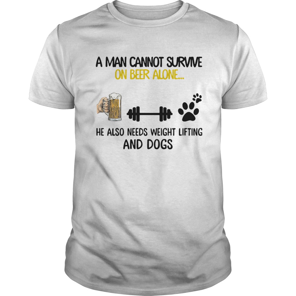 A Man Cannot Survive On Beer Alone He Also Needs Weight Lifting And A Dog shirt