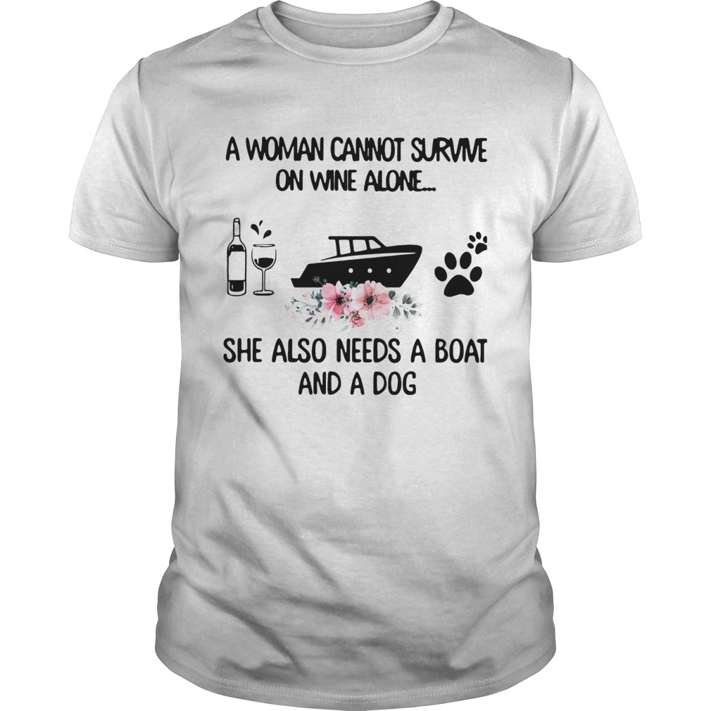 A Woman Cannot Survive On Wine Alone She Also Needs A Boat And A Dog shirt