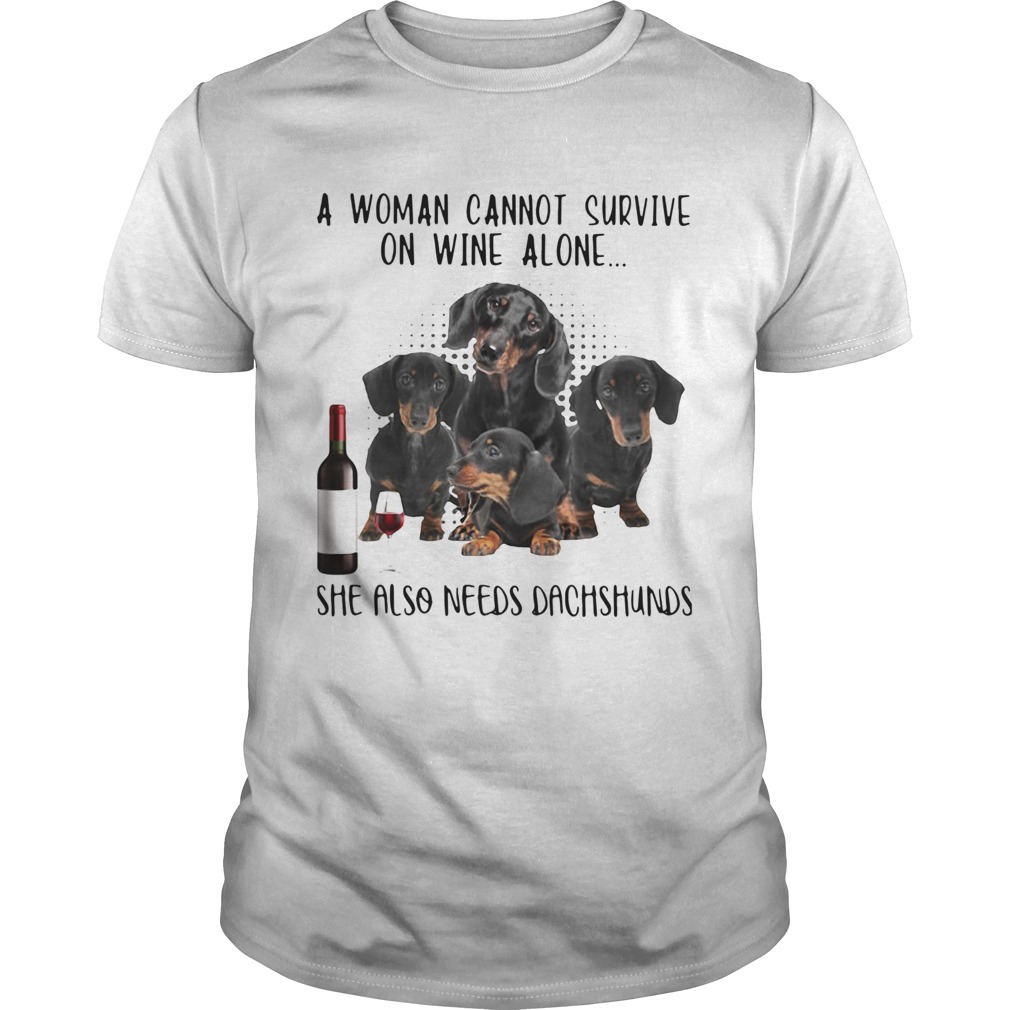 A Woman Cannot Survive On Wine Alone She Also Needs Dachshunds shirt