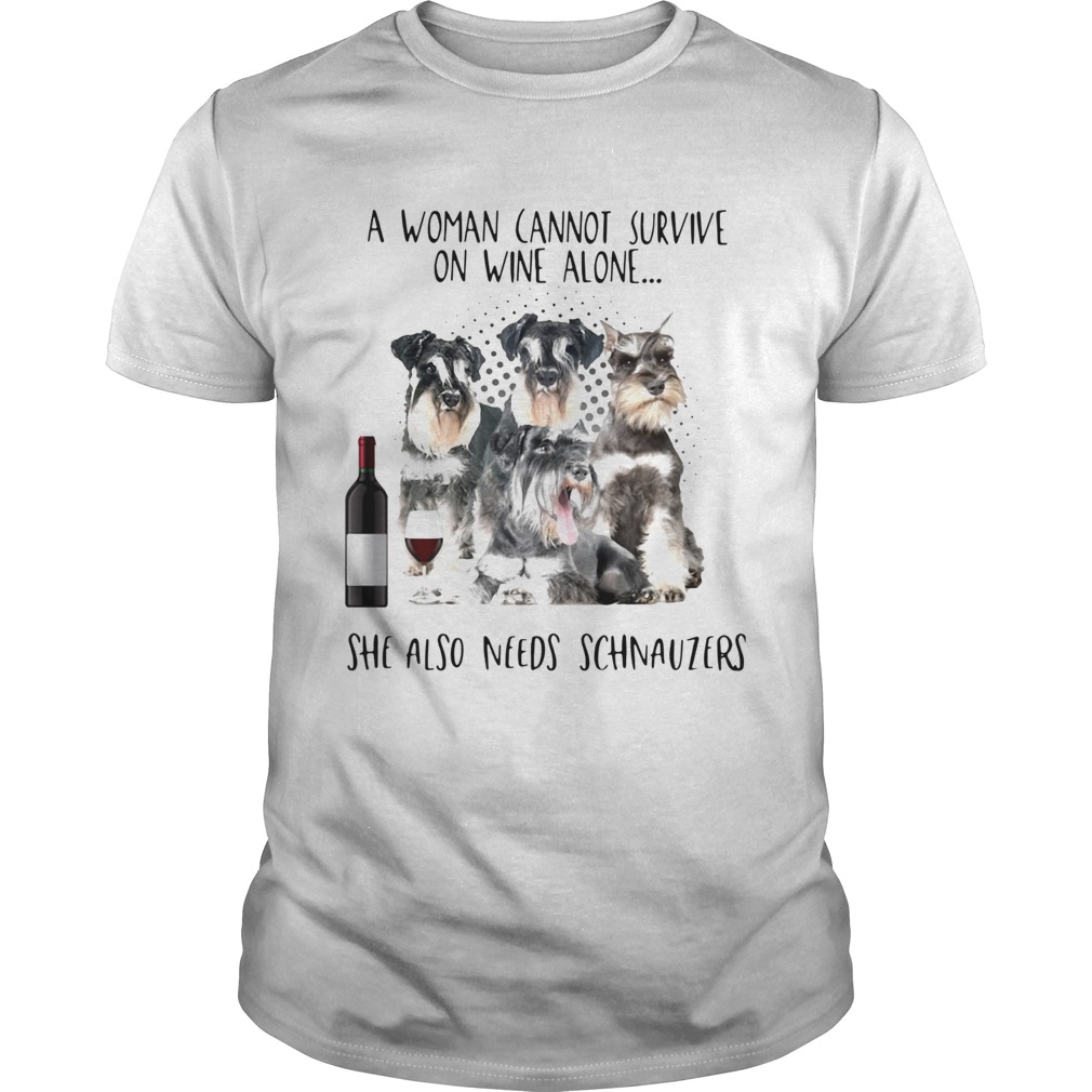 A Woman Cannot Survive On Wine Alone She Also Needs Schnauzers shirt
