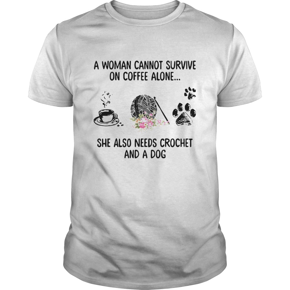 A woman cannot survive on tea alone she also needs crochet and a dog shirt