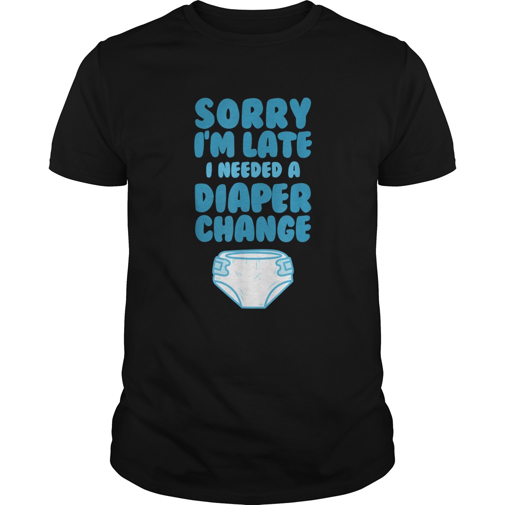 ABDL Sorry Im Late I needed a Diaper Change shirt