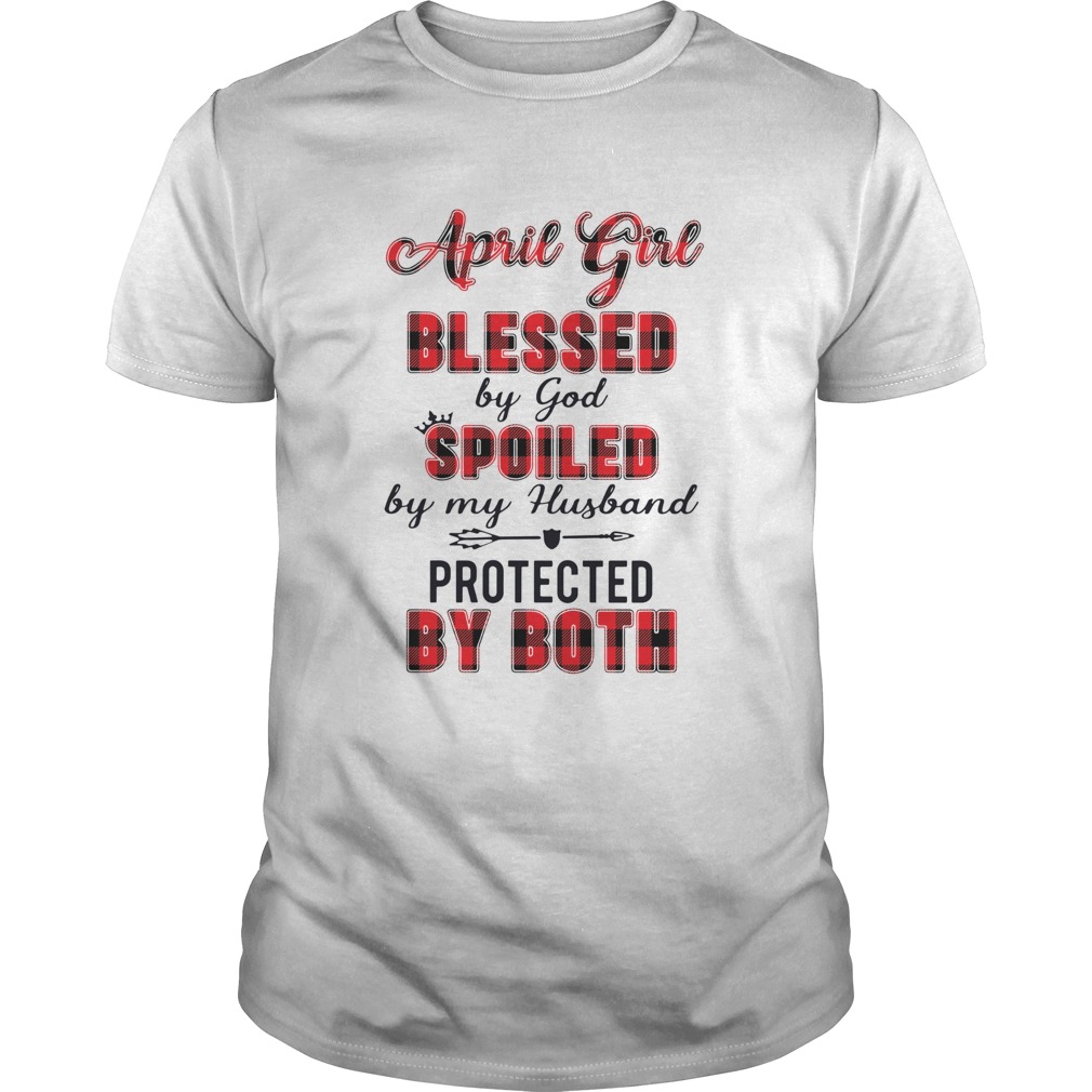 April Girl Blessed By God Spoiled By My Husband Protected By Both shirt