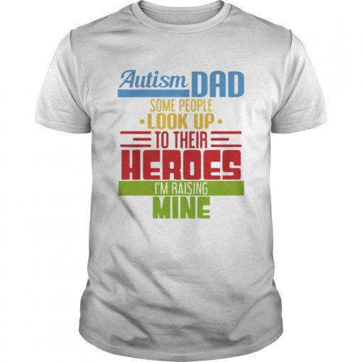 Autism Dad some people look up to their heroes Im Raising mine  Unisex