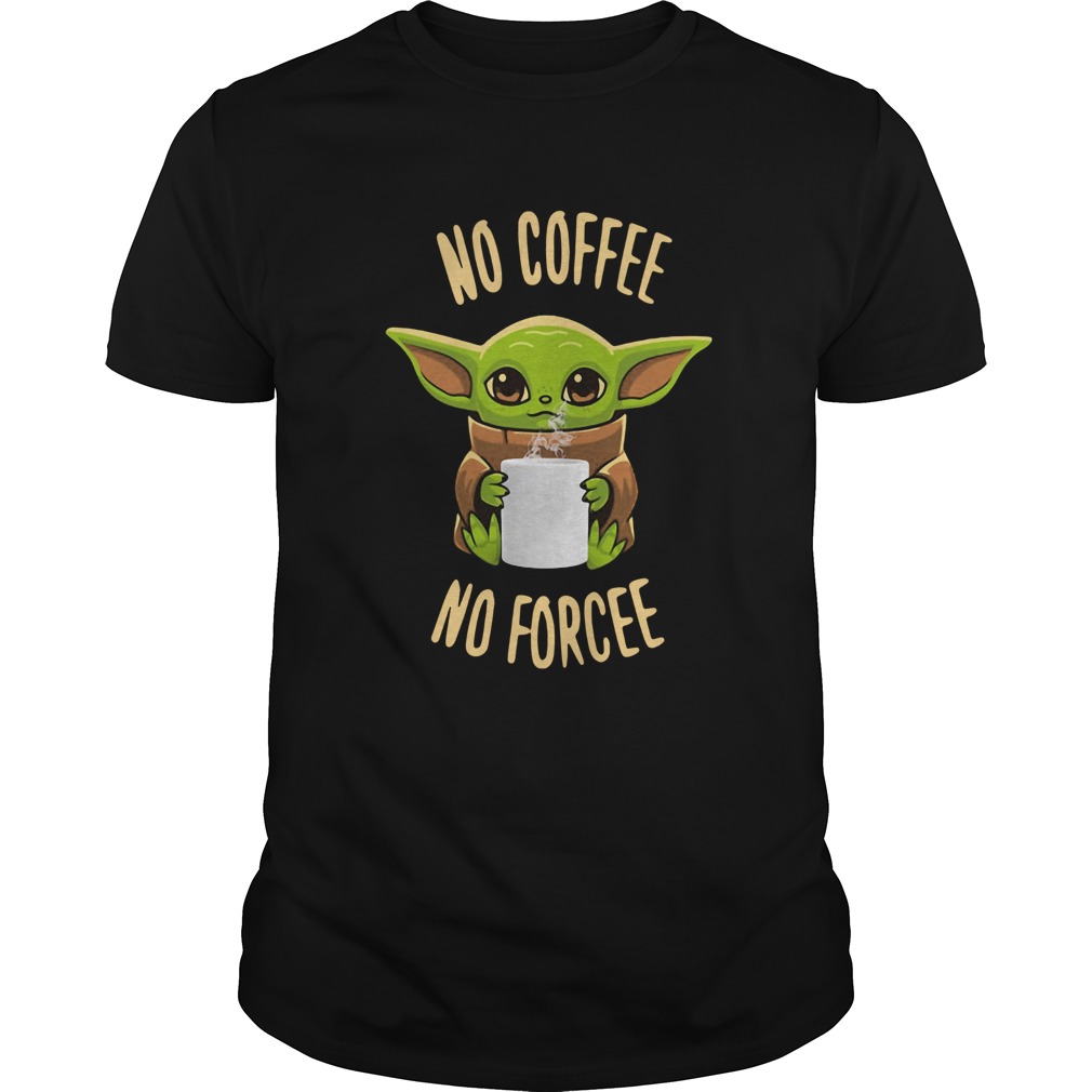 Baby Yoda No Coffee No Forcee shirt
