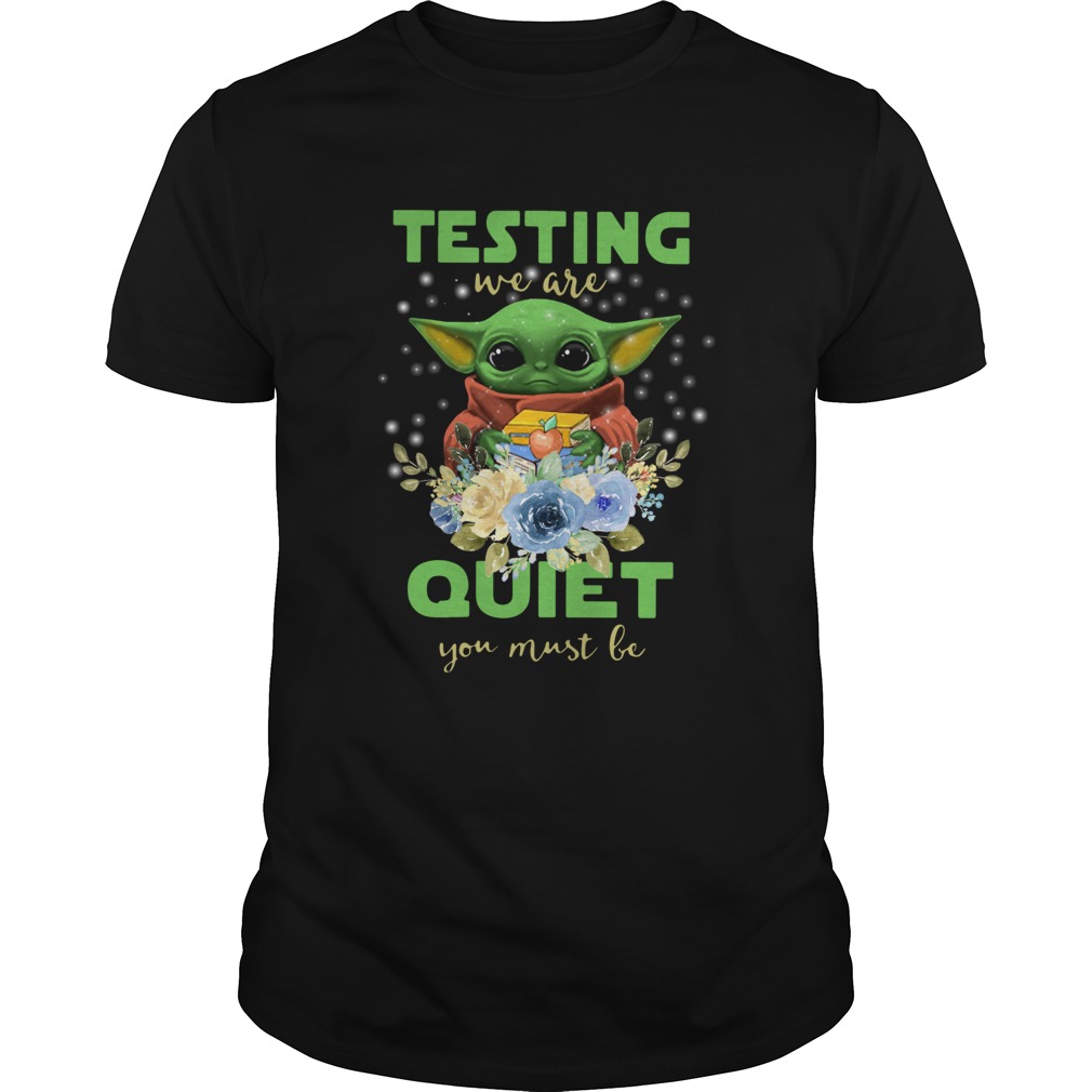 Baby Yoda Testing We Are Quiet You Must Be shirt