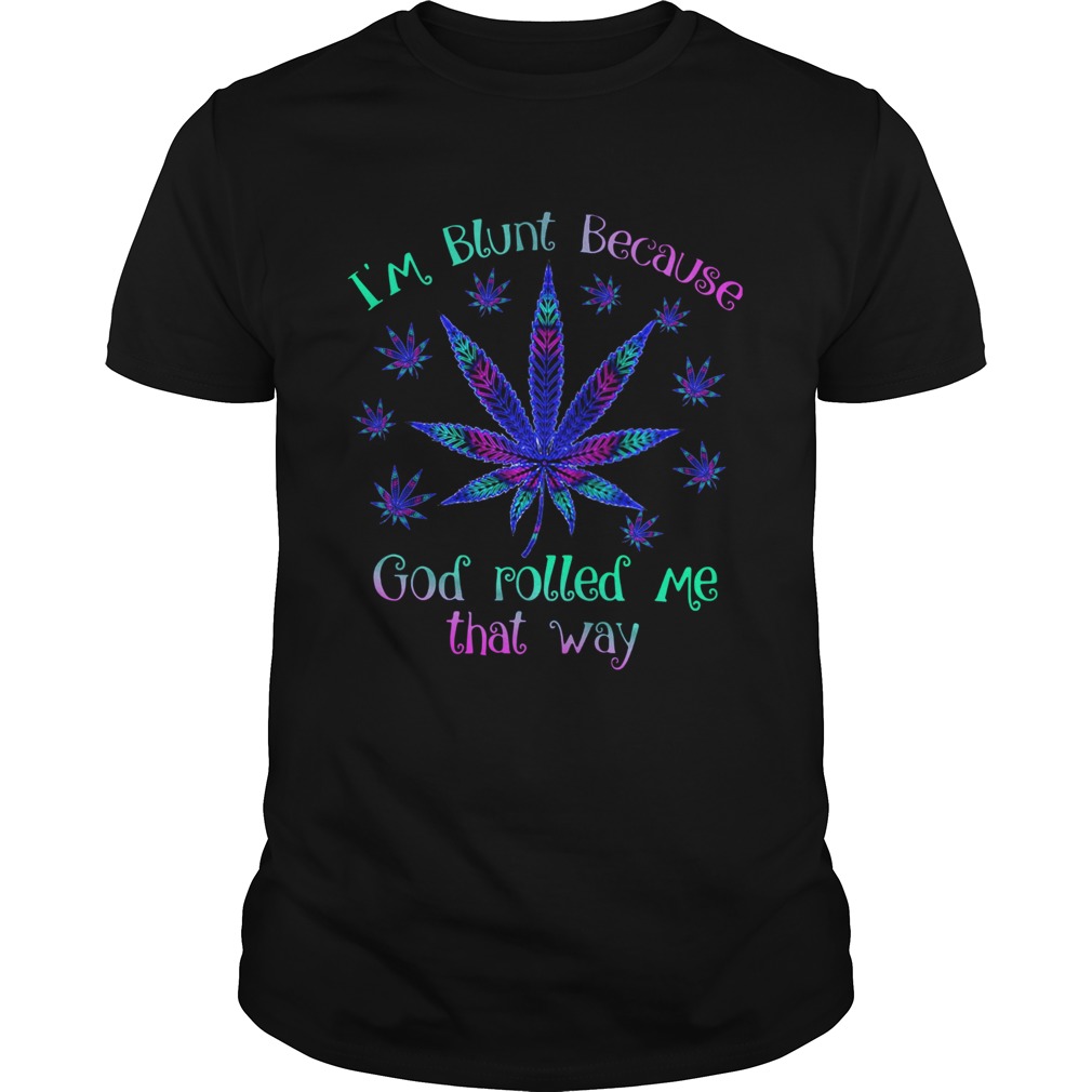 Cannabis Im Blunt Because God Rolled Me That Way shirt