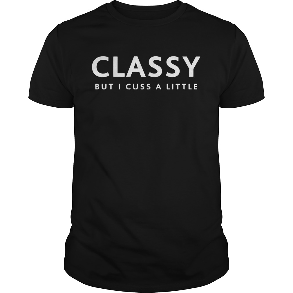 Classy But I Cuss A Little shirt