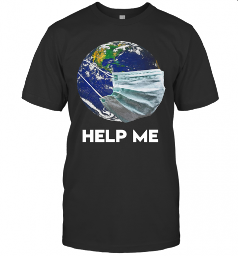Coronavirus Earth Help Me T-Shirt