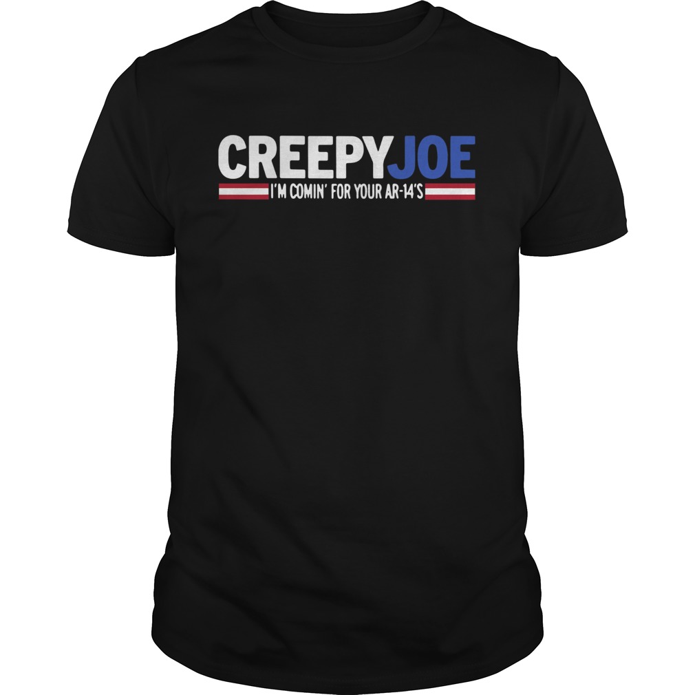 Creepy Joe Im Comin For Your Ar14s shirt