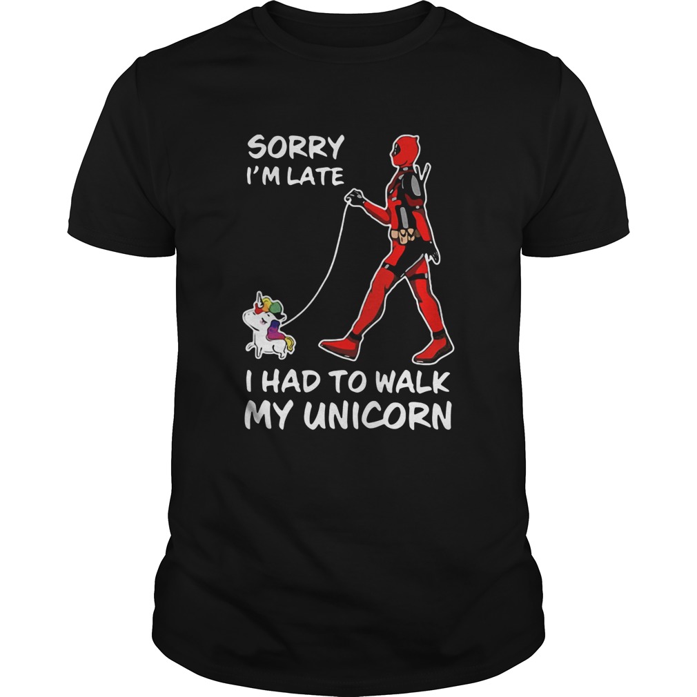 Deadpool Sorry Im Late I Had To Walk My Unicorn shirt