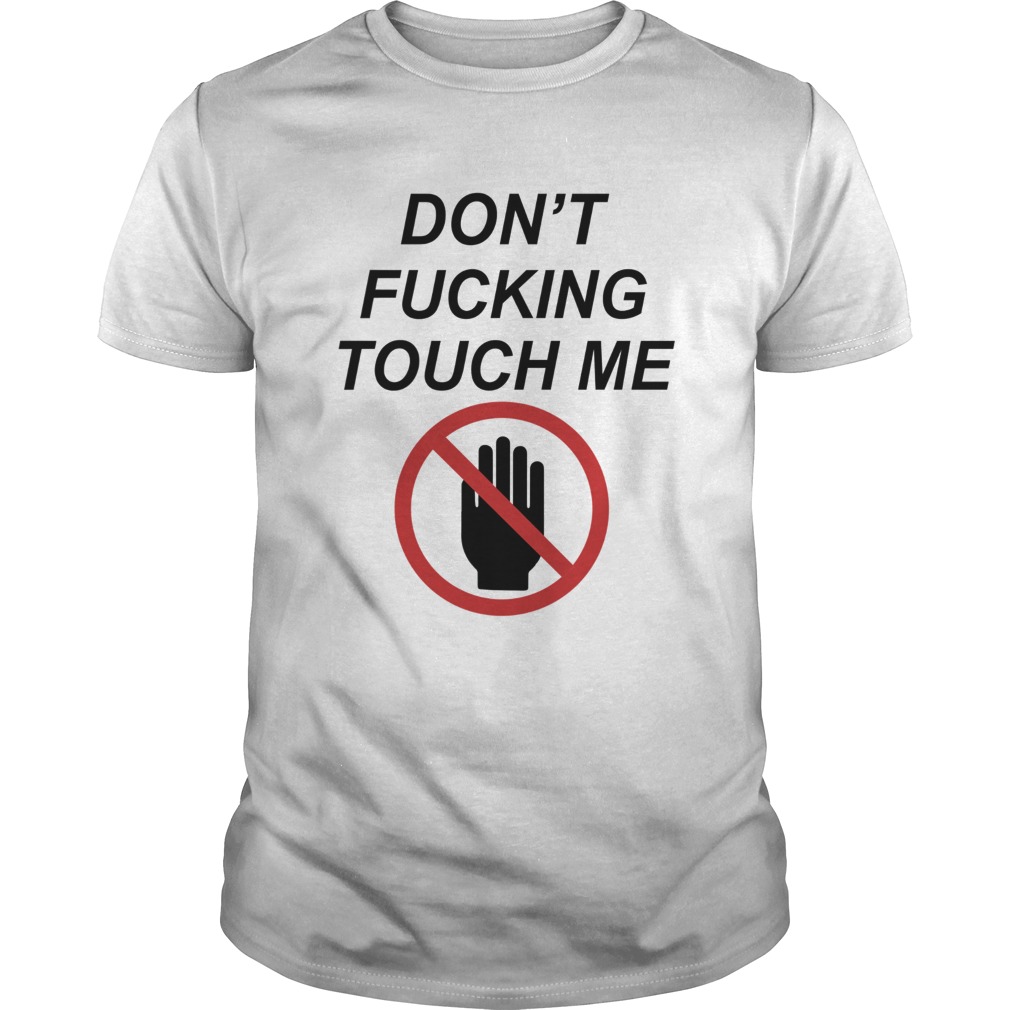 Dont fucking touch me shirt