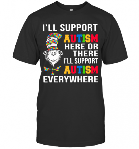 Dr. Seuss I'Ll Support Autism Here Or There I'Ll Support Autism Everywhere T-Shirt