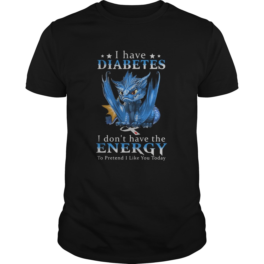 Dragon I Have Diabetes I Dont Have The Energy To Pretend I Like You Today shirt