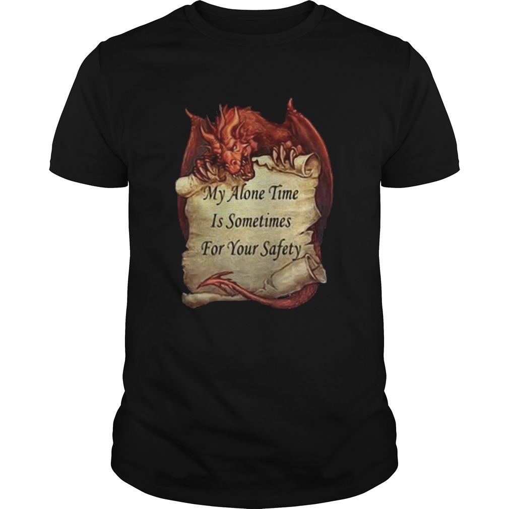 Dragon My Alone Time Is Sometimes For Your Safety shirt