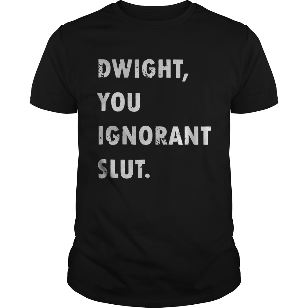 Dwight You Ignorant shirt