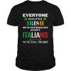 Everyone Is Irish Except Italians On St Patricks Day  Unisex