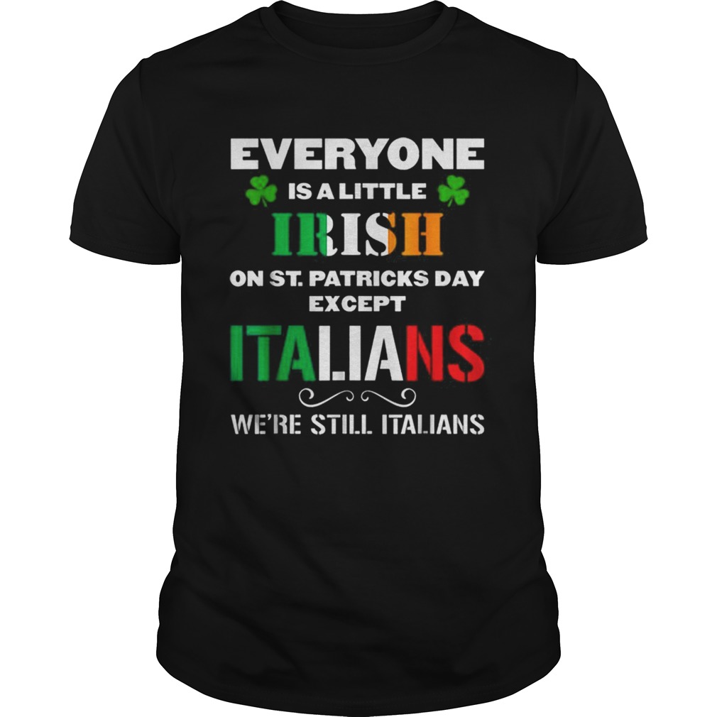 Everyone Is Irish Except Italians On St Patricks Day shirt
