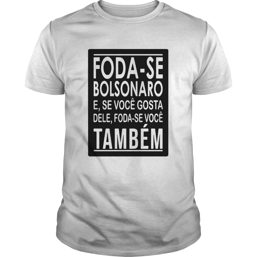 Foda Se Bolsonaro E Se Voc Gosta Dele Foda Se Voc Tambm shirt