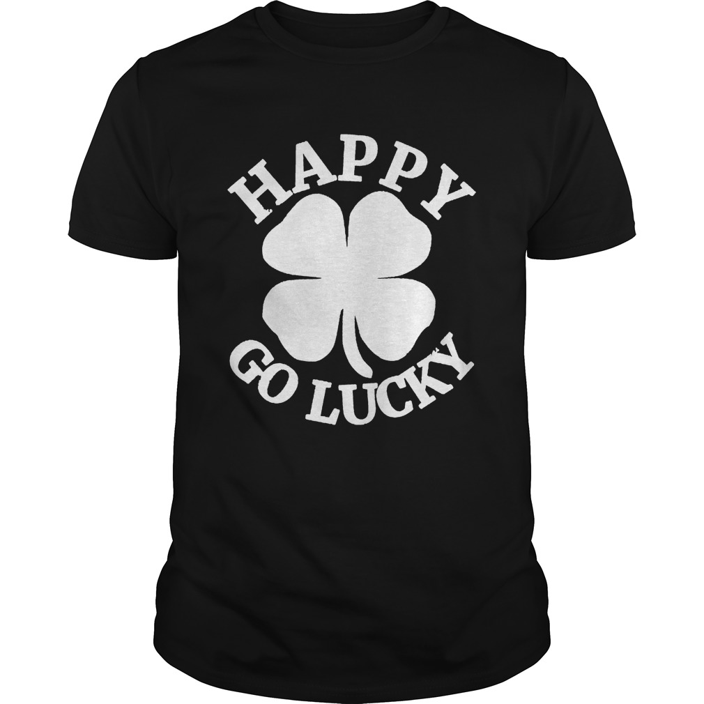 Great Happy Go Lucky St Patricks Day shirt