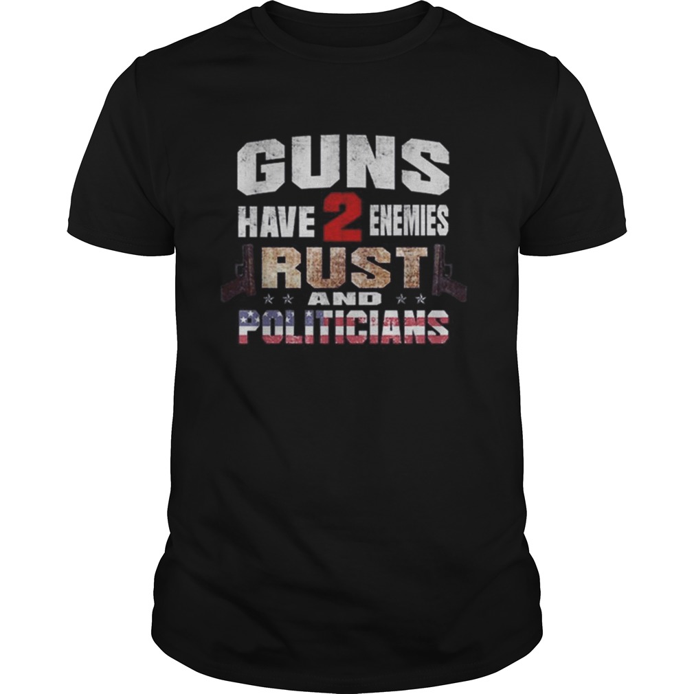 Guns have 2 enemies rust and politicians America shirt
