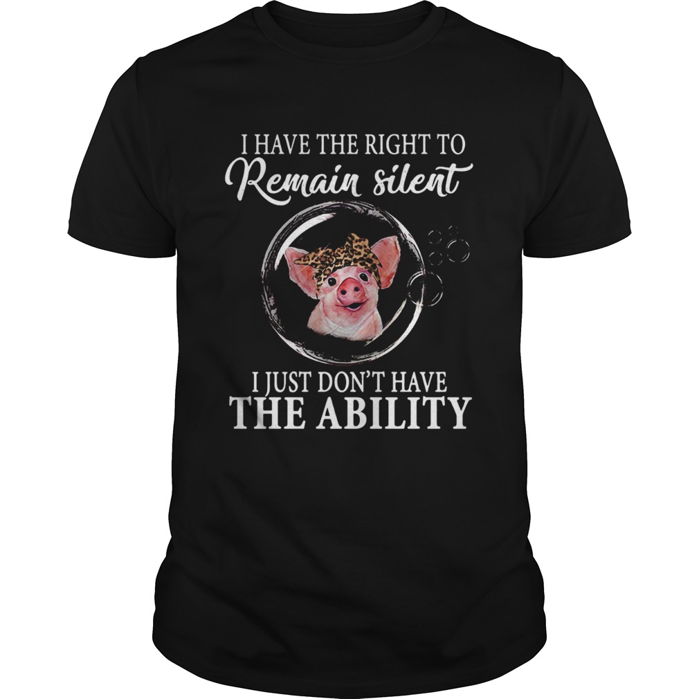 Have the right to remain silent i just dont have the ability shirt