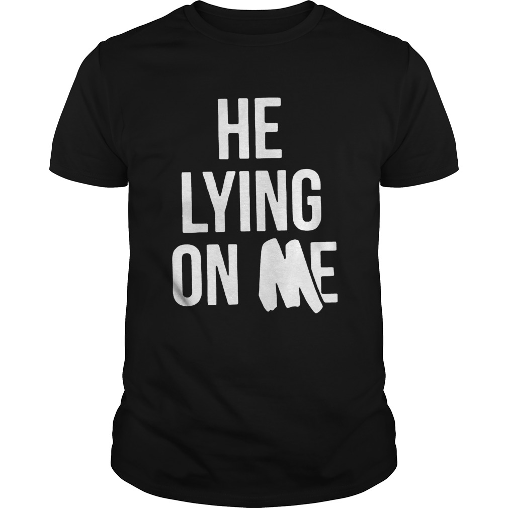 He Lying On Me shirt