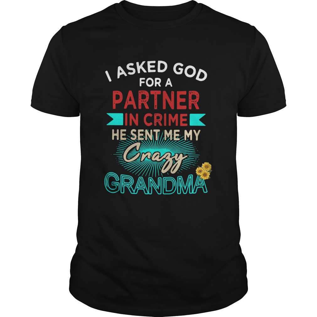 I Asked God For A Partner In Crime He Sent Me My Crazy Grandma shirt