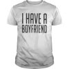 I Have A Boyfriend  Unisex