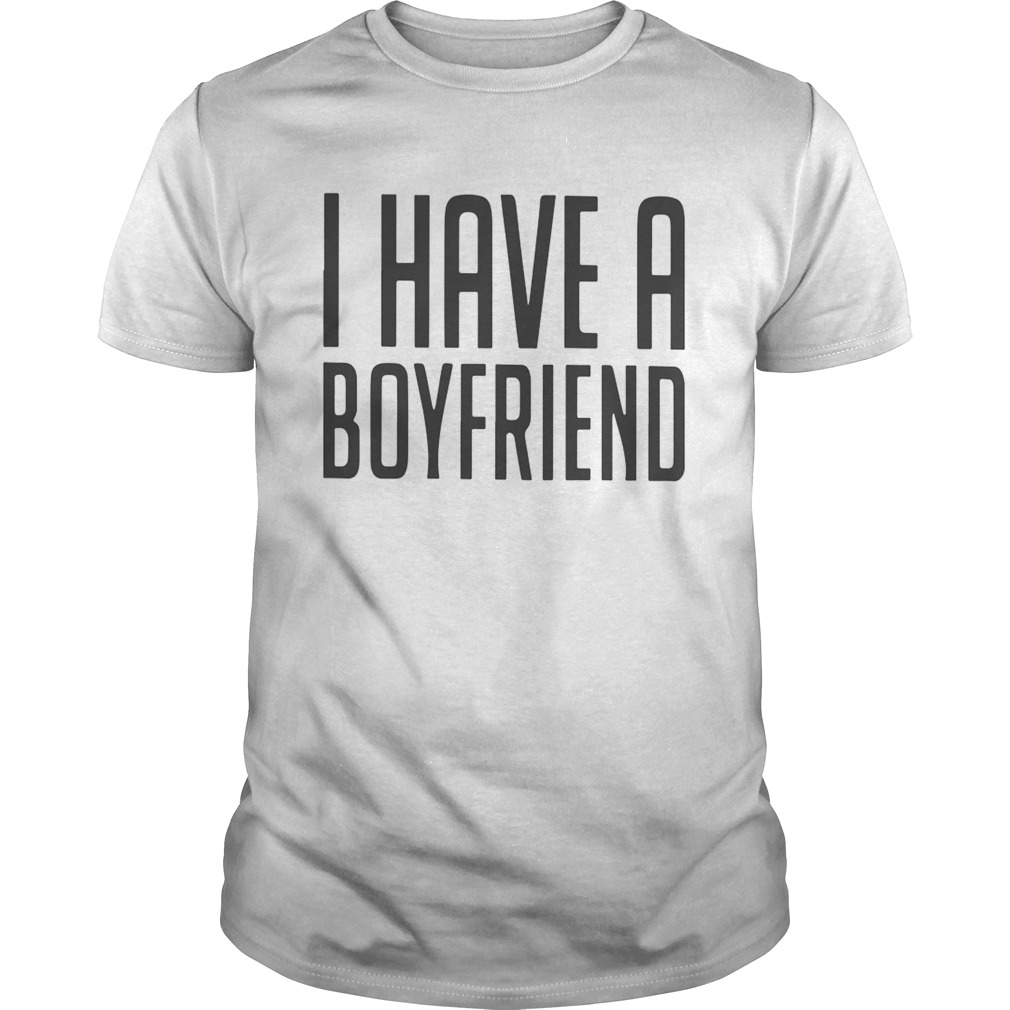 I Have A Boyfriend shirt