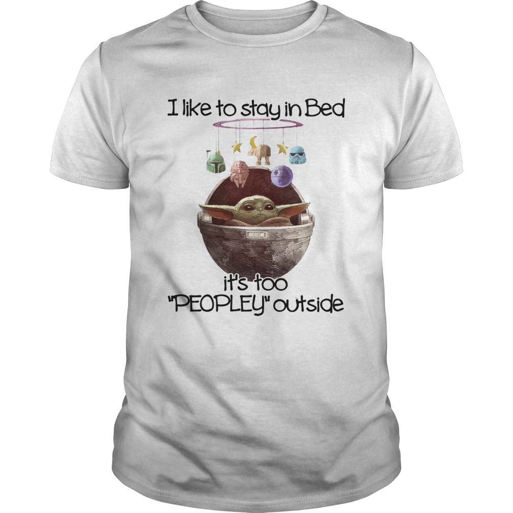 I Like To Say In Bed Its Too Peopley Outside Baby Yoda shirt