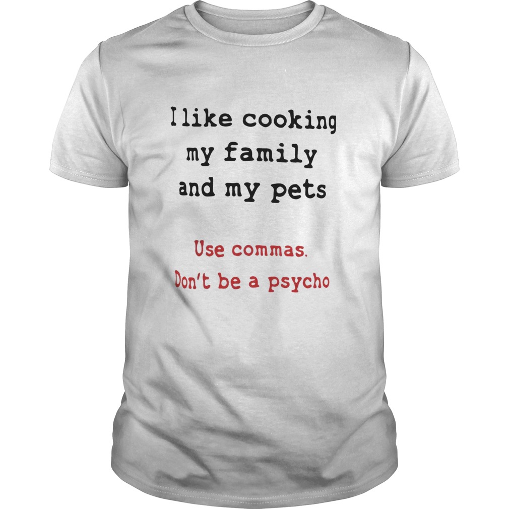 I like cooking my family and my pets shirt
