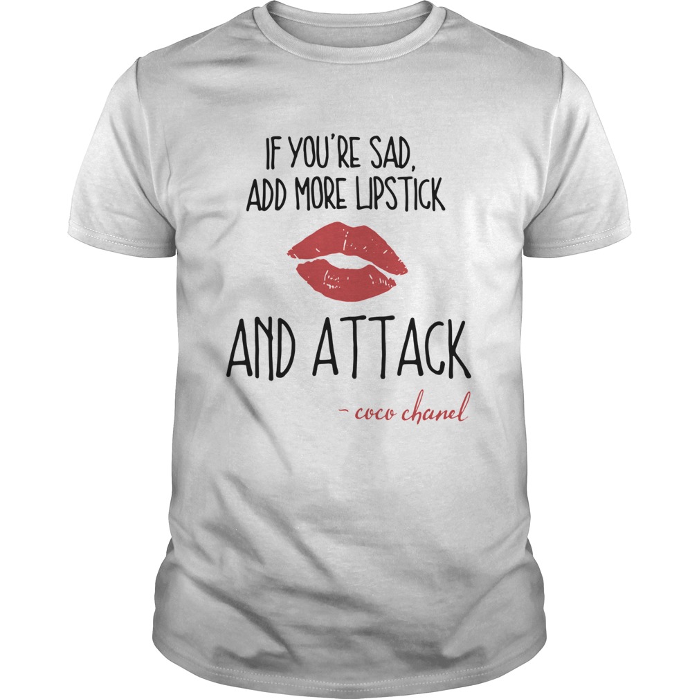 If Youre Sad Add More Lipstick And Attack Coco Chanel shirt