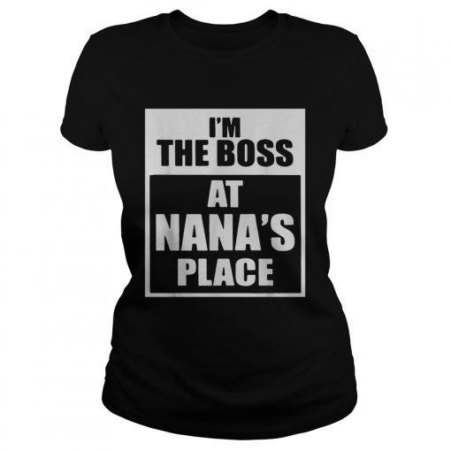 Im The Boss At Nanas Place  Classic Ladies
