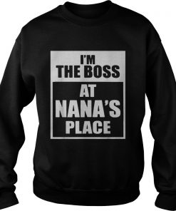 Im The Boss At Nanas Place  Sweatshirt