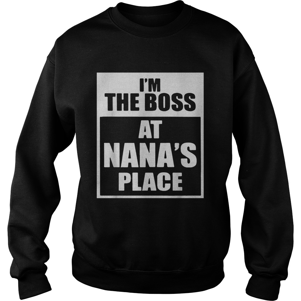 Im The Boss At Nanas Place Sweatshirt