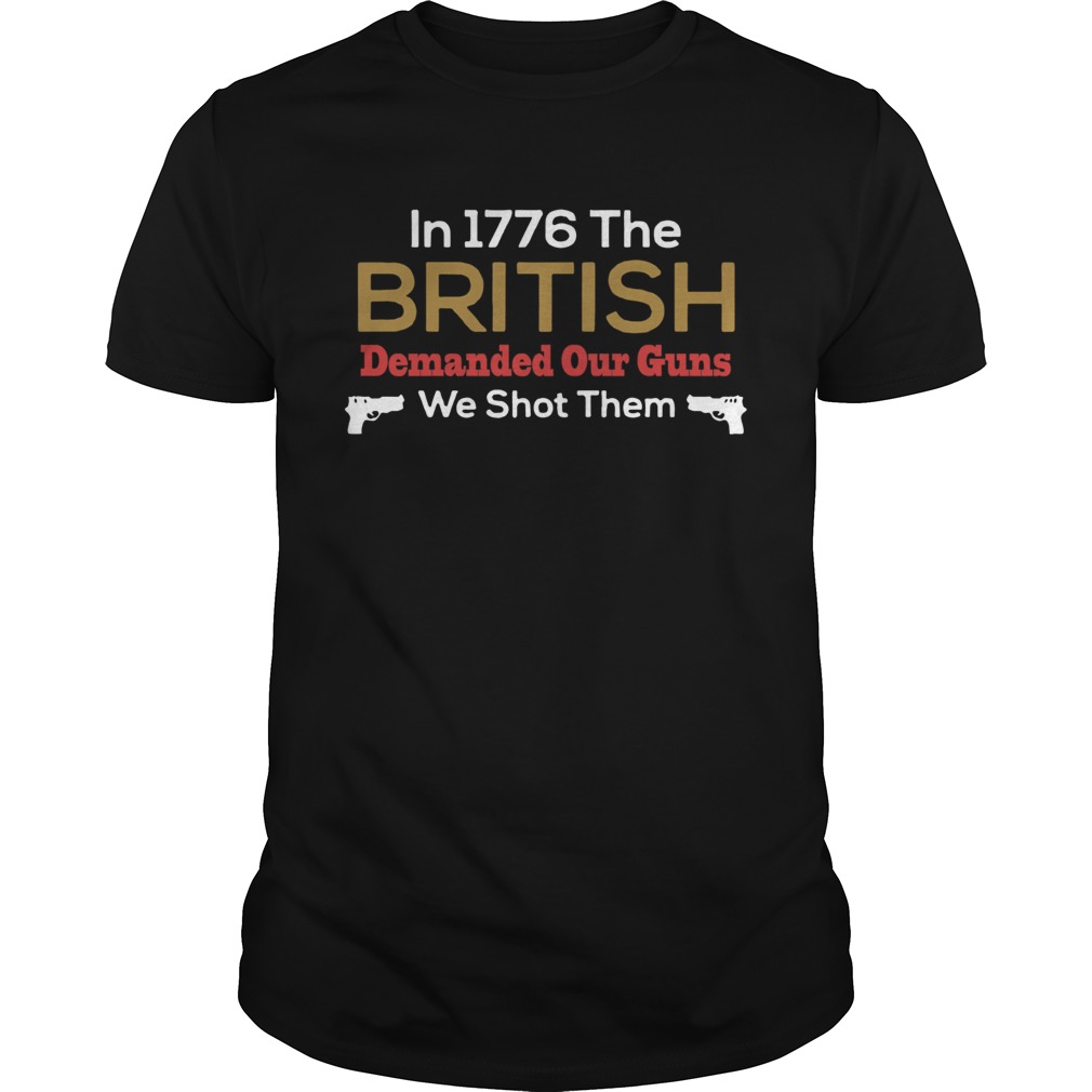 In 1776 The British Demanded Our Guns We Shot Them shirt