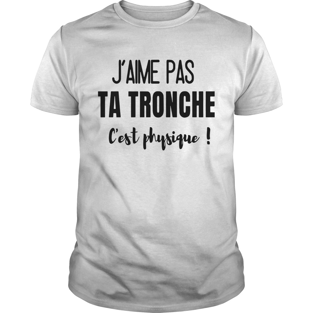 Jaime Pas Ta Tronche Cest Physique shirt